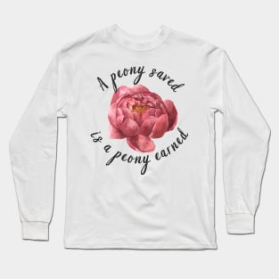 A Peony Saved Is a Peony Earned For Pot Head And Flower lovers Long Sleeve T-Shirt